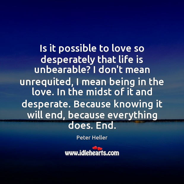 Is it possible to love so desperately that life is unbearable? I Peter Heller Picture Quote