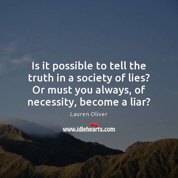 Is it possible to tell the truth in a society of lies? Lauren Oliver Picture Quote