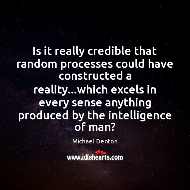 Is it really credible that random processes could have constructed a reality… Image