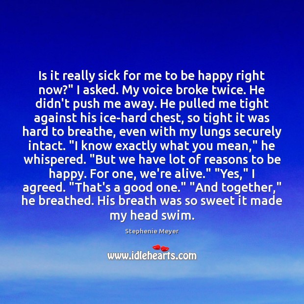 Is it really sick for me to be happy right now?” I Stephenie Meyer Picture Quote