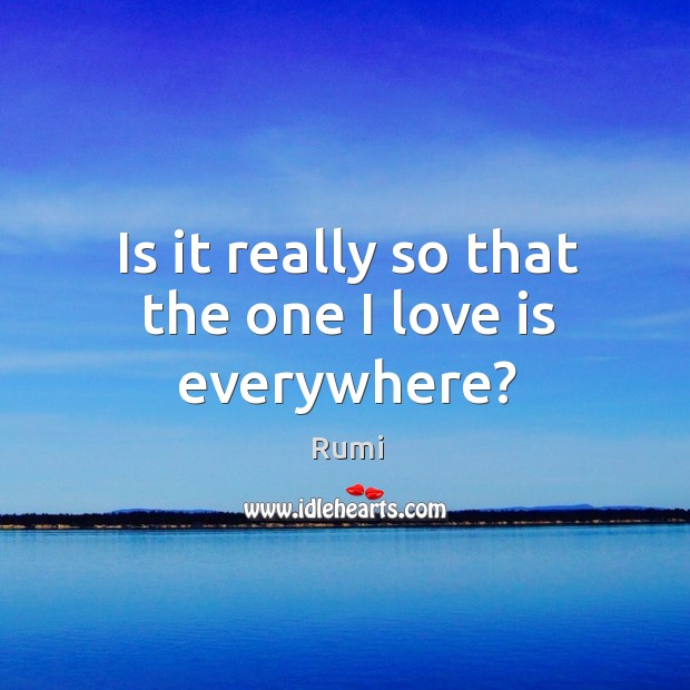 Is it really so that the one I love is everywhere? Love Is Quotes Image