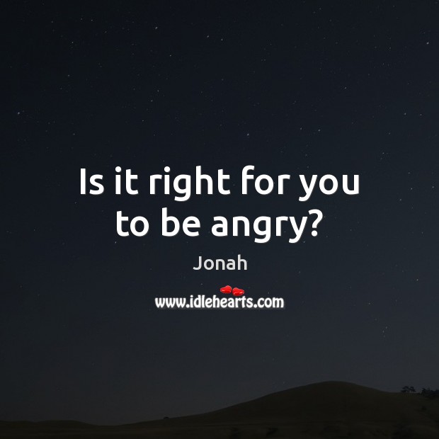 Is it right for you to be angry? Jonah Picture Quote
