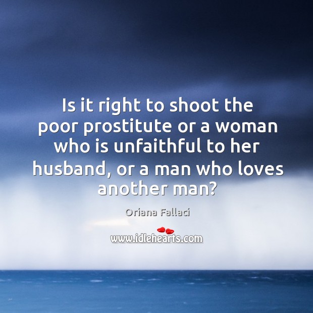 Is it right to shoot the poor prostitute or a woman who is unfaithful to her husband Image