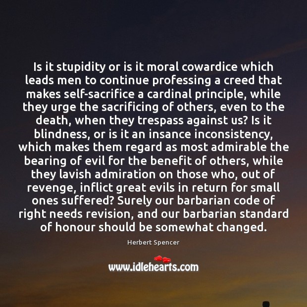 Is it stupidity or is it moral cowardice which leads men to Herbert Spencer Picture Quote