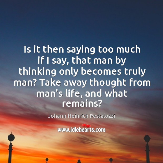 Is it then saying too much if I say, that man by Johann Heinrich Pestalozzi Picture Quote