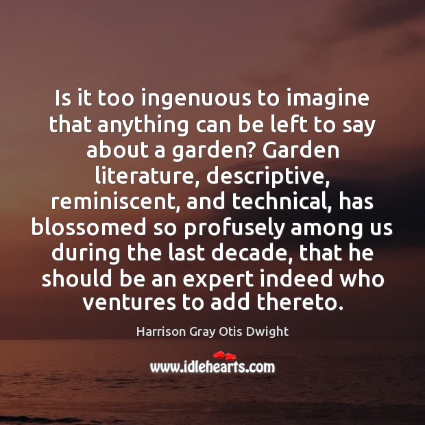 Is it too ingenuous to imagine that anything can be left to Harrison Gray Otis Dwight Picture Quote