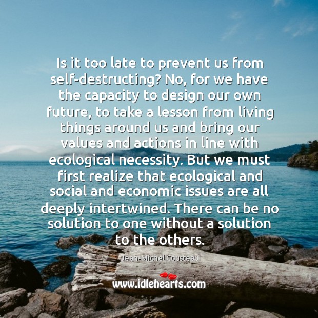Is it too late to prevent us from self-destructing? No, for we Jean-Michel Cousteau Picture Quote