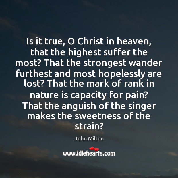 Is it true, O Christ in heaven, that the highest suffer the John Milton Picture Quote