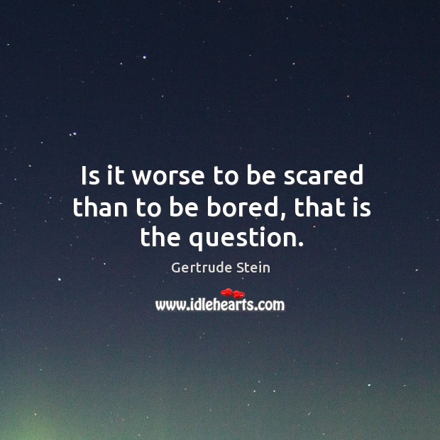 Is it worse to be scared than to be bored, that is the question. Image