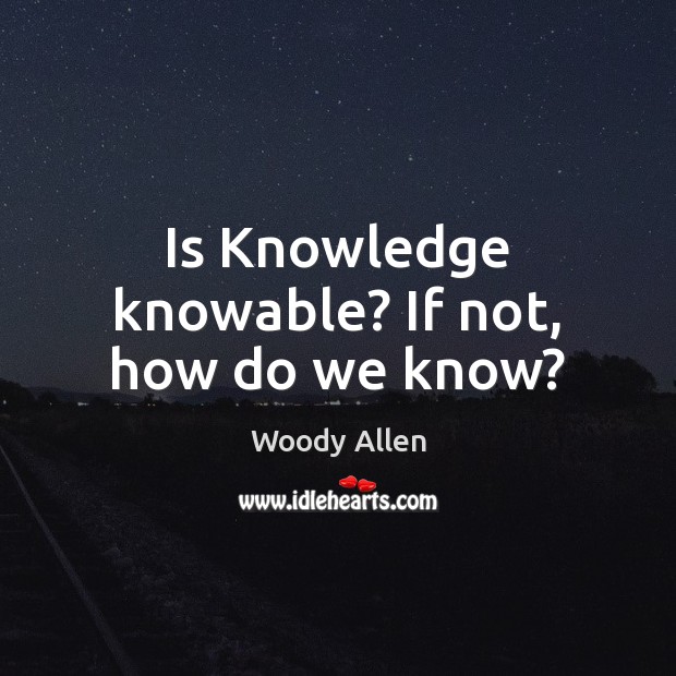 Is Knowledge knowable? If not, how do we know? Image
