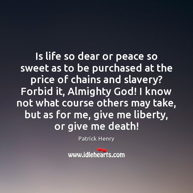Is life so dear or peace so sweet as to be purchased Patrick Henry Picture Quote