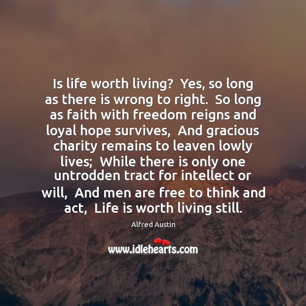 Is life worth living?  Yes, so long as there is wrong to Alfred Austin Picture Quote