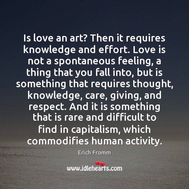 Is love an art? Then it requires knowledge and effort. Love is Erich Fromm Picture Quote