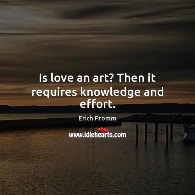 Is love an art? Then it requires knowledge and effort. Image
