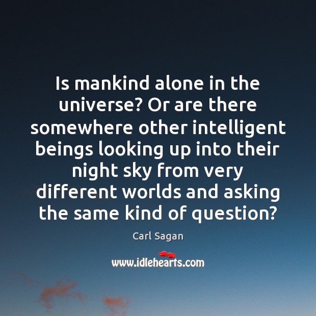 Is mankind alone in the universe? Or are there somewhere other intelligent Carl Sagan Picture Quote