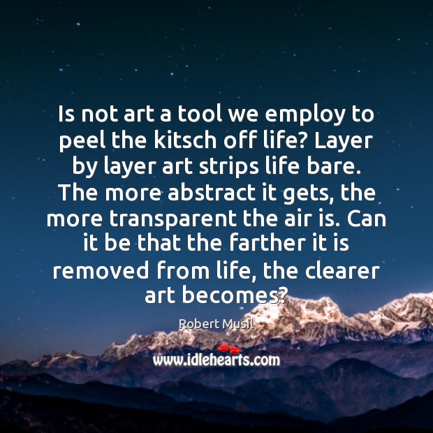 Is not art a tool we employ to peel the kitsch off Robert Musil Picture Quote