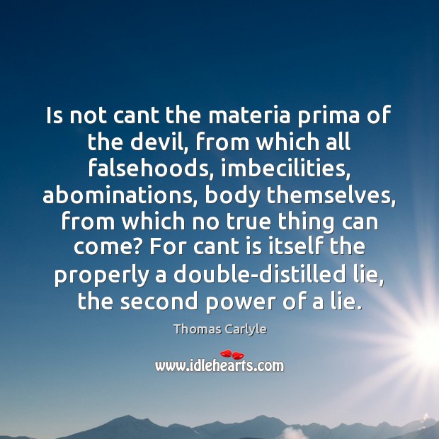 Is not cant the materia prima of the devil, from which all Thomas Carlyle Picture Quote