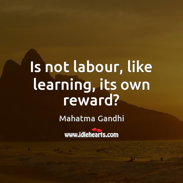 Is not labour, like learning, its own reward? Image