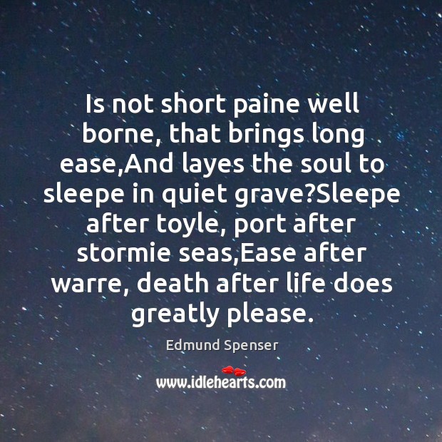 Is not short paine well borne, that brings long ease,And layes Edmund Spenser Picture Quote