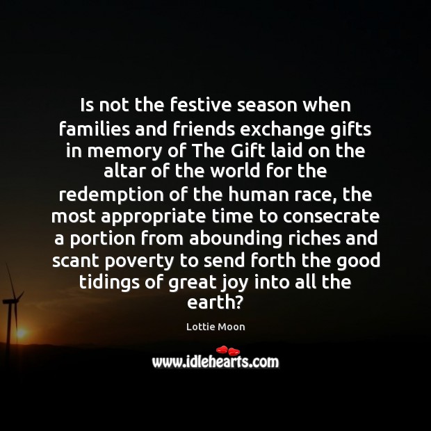 Is not the festive season when families and friends exchange gifts in Lottie Moon Picture Quote