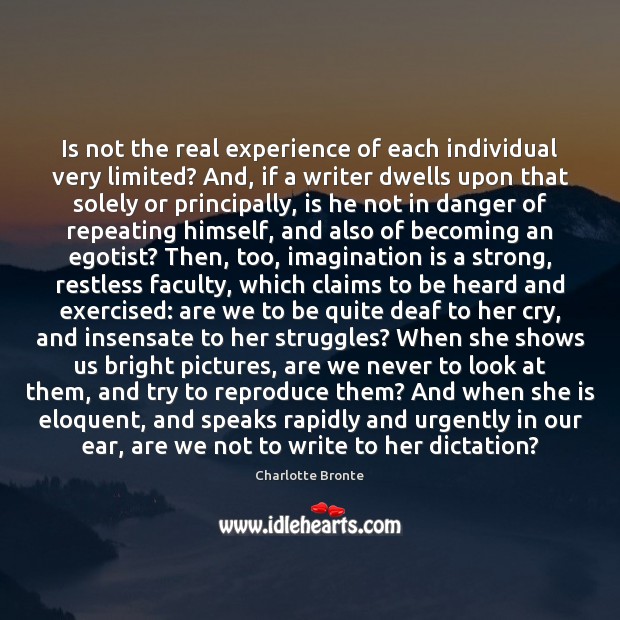 Is not the real experience of each individual very limited? And, if Charlotte Bronte Picture Quote