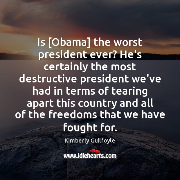 Is [Obama] the worst president ever? He’s certainly the most destructive president Image