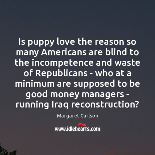 Is puppy love the reason so many Americans are blind to the Margaret Carlson Picture Quote