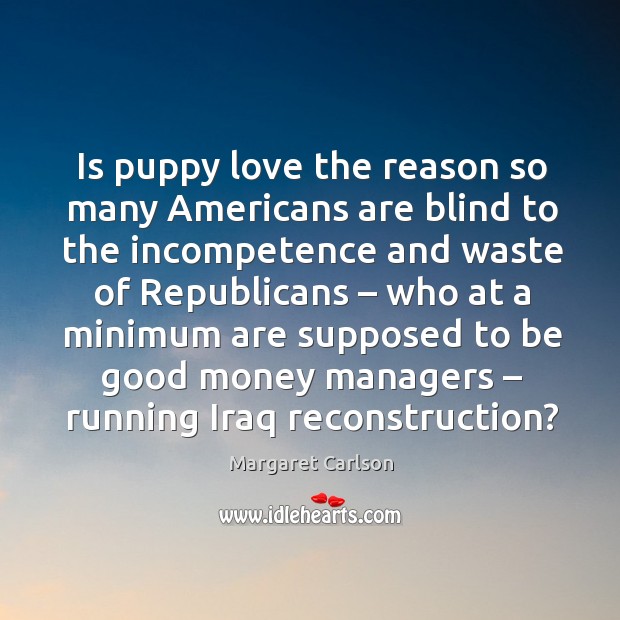 Is puppy love the reason so many americans are blind Margaret Carlson Picture Quote