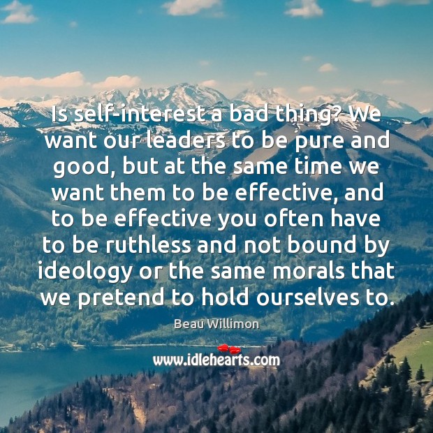 Is self-interest a bad thing? We want our leaders to be pure Beau Willimon Picture Quote