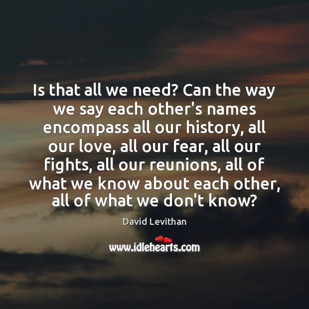 Is that all we need? Can the way we say each other’s David Levithan Picture Quote