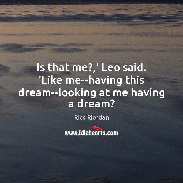 Is that me?,’ Leo said. ‘Like me–having this dream–looking at me having a dream? Image