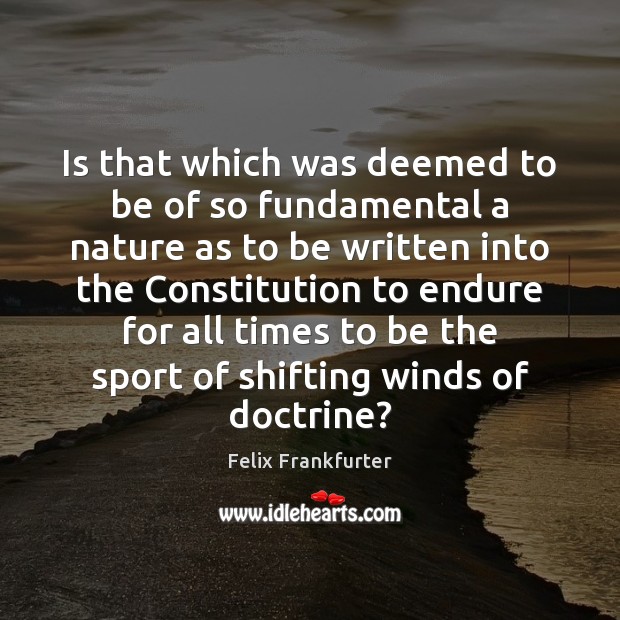 Is that which was deemed to be of so fundamental a nature Felix Frankfurter Picture Quote