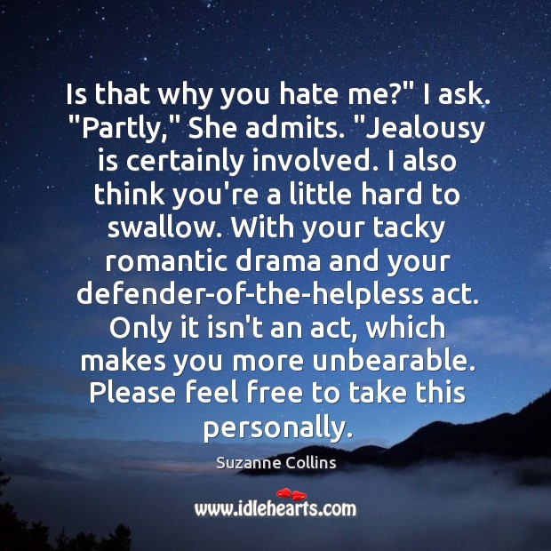 Is that why you hate me?” I ask. “Partly,” She admits. “Jealousy Jealousy Quotes Image