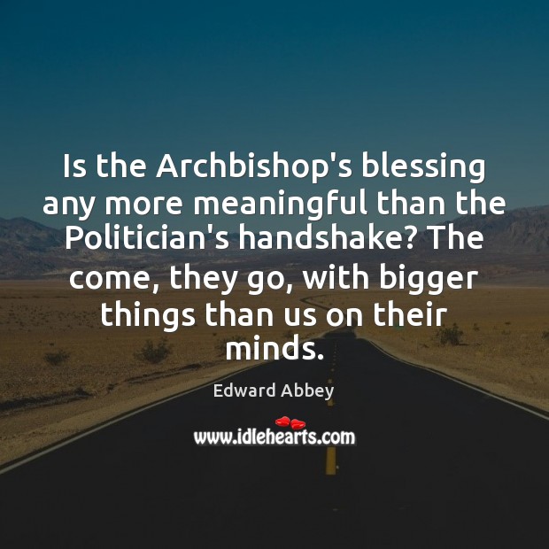 Is the Archbishop’s blessing any more meaningful than the Politician’s handshake? The Edward Abbey Picture Quote