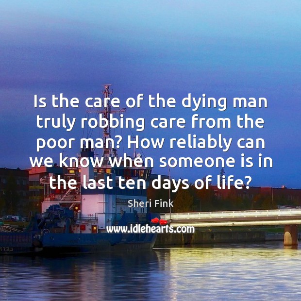 Is the care of the dying man truly robbing care from the Sheri Fink Picture Quote