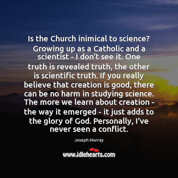Is the Church inimical to science? Growing up as a Catholic and Joseph Murray Picture Quote