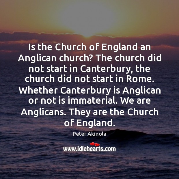 Is the Church of England an Anglican church? The church did not Peter Akinola Picture Quote