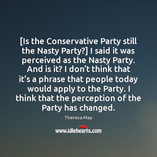 [Is the Conservative Party still the Nasty Party?] I said it was Theresa May Picture Quote