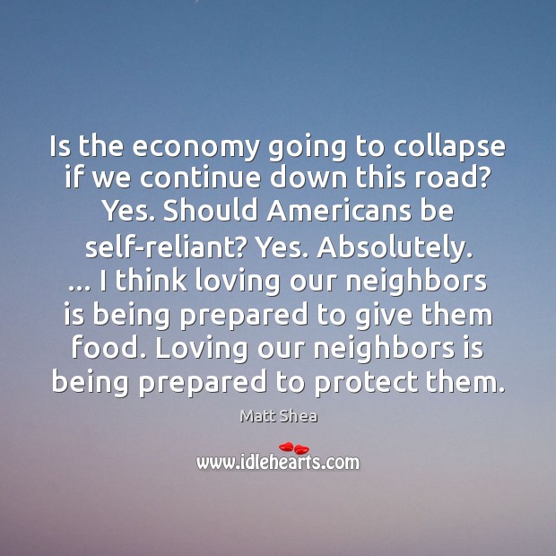 Is the economy going to collapse if we continue down this road? Matt Shea Picture Quote
