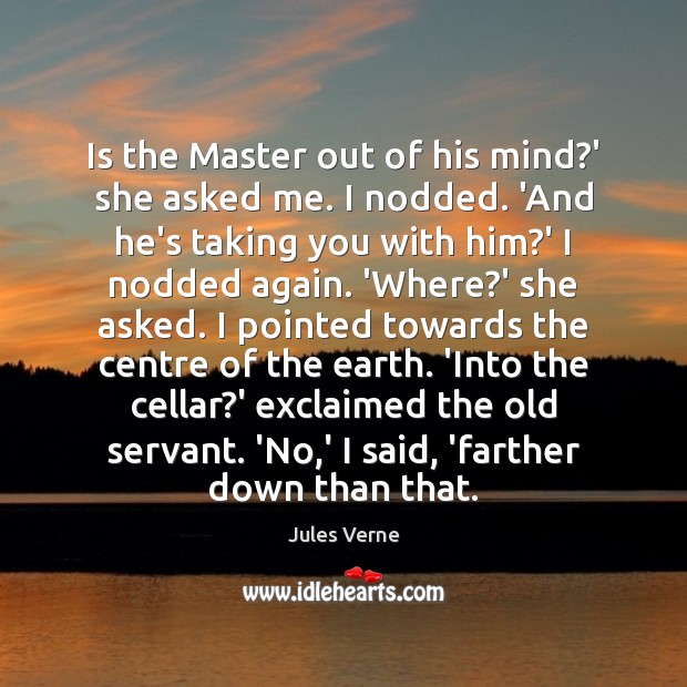 Is the Master out of his mind?’ she asked me. I Earth Quotes Image