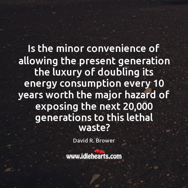 Is the minor convenience of allowing the present generation the luxury of David R. Brower Picture Quote