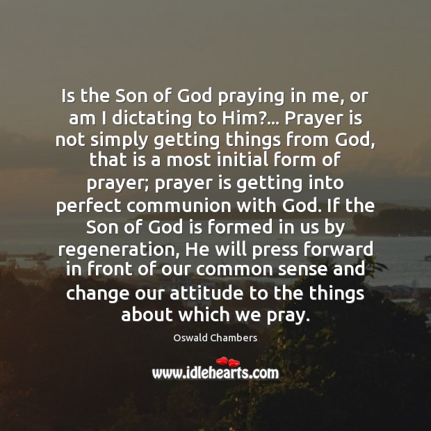 Is the Son of God praying in me, or am I dictating Prayer Quotes Image