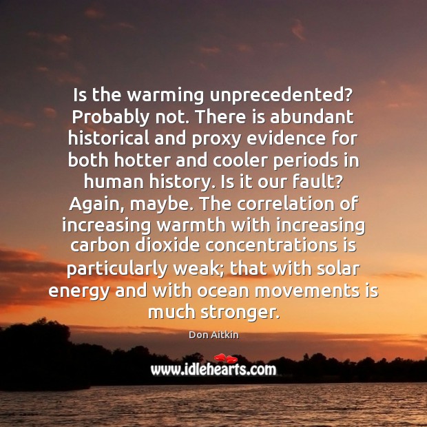 Is the warming unprecedented? Probably not. There is abundant historical and proxy Don Aitkin Picture Quote