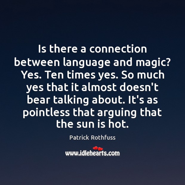 Is there a connection between language and magic? Yes. Ten times yes. Patrick Rothfuss Picture Quote