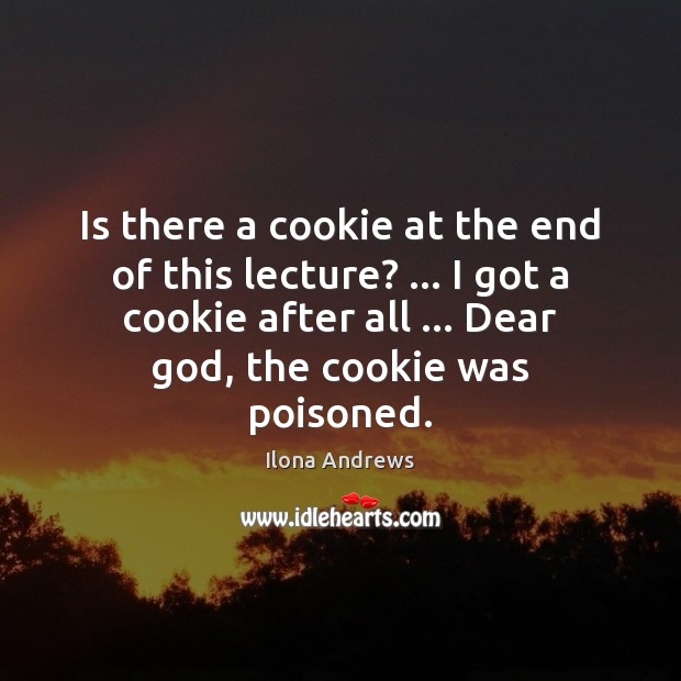 Is there a cookie at the end of this lecture? … I got Ilona Andrews Picture Quote