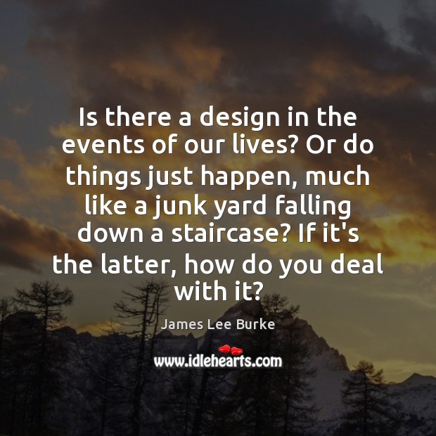 Is there a design in the events of our lives? Or do James Lee Burke Picture Quote