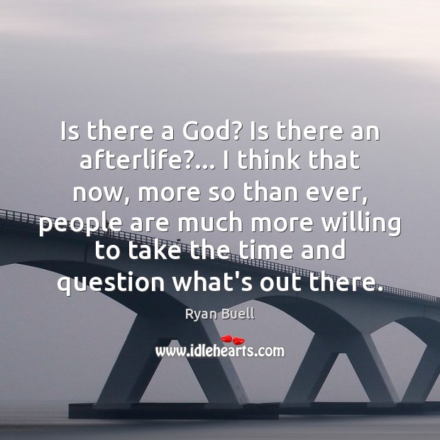 Is there a God? Is there an afterlife?… I think that now, Ryan Buell Picture Quote