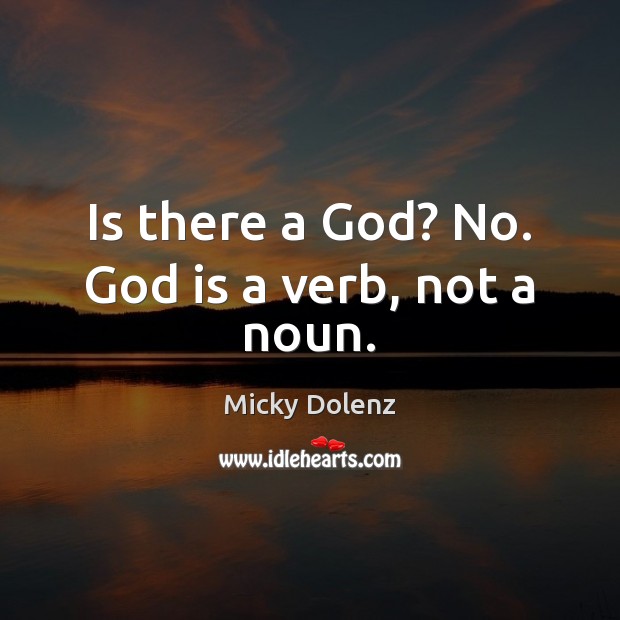 Is there a God? No. God is a verb, not a noun. Micky Dolenz Picture Quote