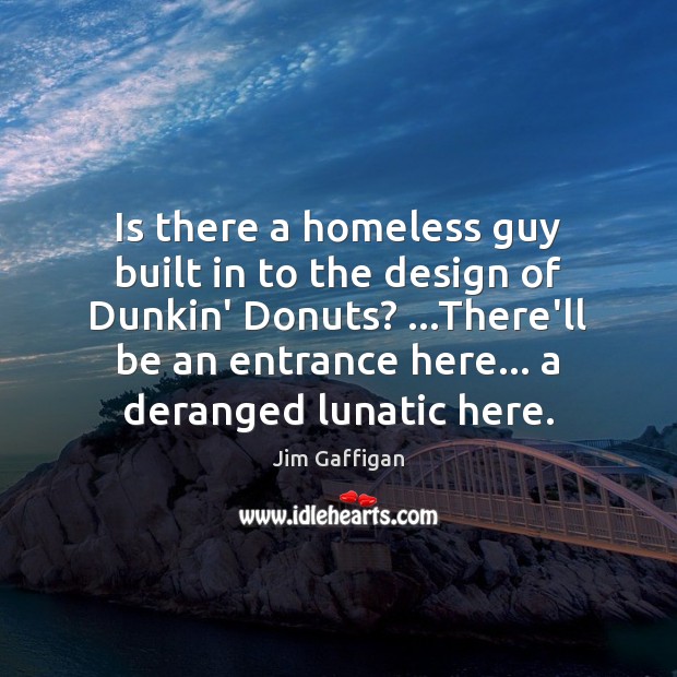 Is there a homeless guy built in to the design of Dunkin’ Jim Gaffigan Picture Quote