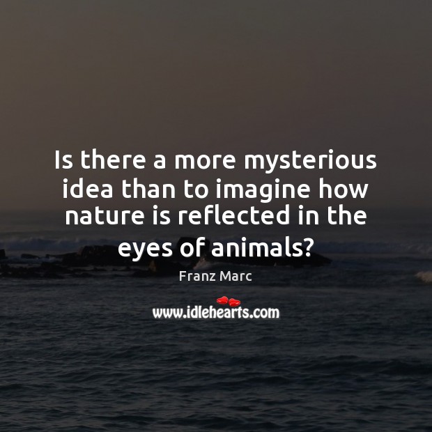Is there a more mysterious idea than to imagine how nature is Image